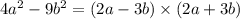 4a {}^{2} - 9b {}^{2} = (2a - 3b) \times (2a + 3b)