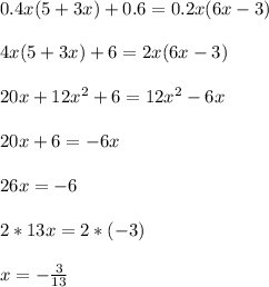 0.4x(5+3x)+0.6=0.2x(6x-3)\\\\&#10;4x(5+3x)+6=2x(6x-3)\\\\&#10;20x+12x^2+6=12x^2-6x\\\\&#10;20x+6=-6x\\\\&#10;26x=-6\\\\&#10;2*13x=2*(-3)\\\\&#10;x=-\frac{3}{13}