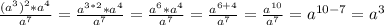 \frac{(a^3)^2 * a^4}{a^7} = \frac{a^{3*2} * a^4}{a^7} = \frac{a^6*a^4}{a^7} = \frac{a^{6+4}}{a^7} = \frac{a^{10}}{a^7} = a^{10-7} = a^3