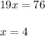 19x=76 \\ \\ x = 4