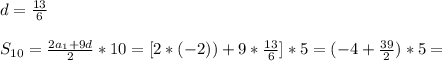 d= \frac{13}{6} \\\\ S_{10} = \frac{2a _{1}+9d }{2} *10=[2*(-2))+9* \frac{13}{6}]*5 =(-4+ \frac{39}{2})*5=