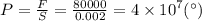 P = \frac{F}{S} = \frac{80000}{0.002} = 4 \times {10}^{7} (Па)