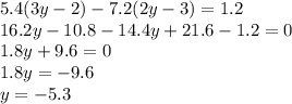 5.4(3y - 2) - 7.2(2y - 3) = 1.2 \\ 16.2y - 10.8 - 14.4y + 21.6 - 1.2 = 0 \\ 1.8y + 9.6 = 0 \\ 1.8y = - 9.6 \\ y = - 5.3