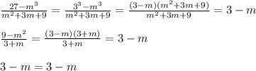 \frac{27- m^{3} }{ m^{2}+3m+9 } = \frac{ 3^{3}- m^{3} }{ m^{2}+3m+9 }= \frac{(3-m)( m^{2}+3m+9) }{ m^{2}+3m+9 } =3-m\\\\ \frac{9- m^{2} }{3+m} = \frac{(3-m)(3+m)}{3+m} =3-m\\\\3-m=3-m