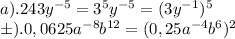 a). 243y^{-5}=3^5y^{-5}=(3y^{-1})^5 \\ б). 0,0625a^{-8}b^{12}=(0,25a^{-4}b^{6})^2