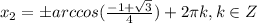 x_2=\pm arccos( \frac{-1+ \sqrt{3} }{4} )+2 \pi k, k \in Z