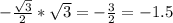 - \frac{ \sqrt{3} }{2} * \sqrt{3} =- \frac{3}{2} =-1.5