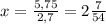 x= \frac{5,75}{2,7} = 2 \frac{7}{54}