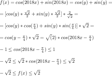 f(x)=cos(2018x)+sin(2018x)=cos(y)+sin(y)=\\\\&#10;=[cos(y)*\frac{\sqrt{2}}{2}+sin(y)*\frac{\sqrt{2}}{2}]*\frac{2}{\sqrt{2}}=\\\\&#10;=[cos(y)*cos(\frac{\pi}{4})+sin(y)*sin(\frac{\pi}{4})]*\sqrt{2}=\\\\&#10;=cos(y-\frac{\pi}{4})*\sqrt{2}=\sqrt(2)*cos(2018x-\frac{\pi}{4})\\\\&#10;-1 \leq cos(2018x-\frac{\pi}{4}) \leq 1\\\\&#10;-\sqrt{2} \leq \sqrt{2}*cos(2018x-\frac{\pi}{4}) \leq \sqrt{2}\\\\&#10;-\sqrt{2} \leq f(x) \leq \sqrt{2}\\\\