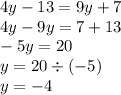 4y - 13 = 9y + 7 \\ 4y - 9y = 7 + 13 \\ - 5y = 20 \\ y = 20 \div ( - 5) \\ y = - 4