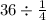 36 \div \frac{1}{4}