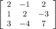 \left[\begin{array}{ccc}2&-1&2\\1&2&-3\\3&-4&7\end{array}\right]