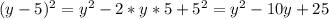 (y - 5)^{2} = y^{2} - 2*y*5 + 5^{2} = y^{2} - 10y + 25