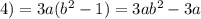 4) = 3a( {b}^{2} - 1) = 3a {b}^{2} - 3a