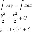 \displaystyle \int ydy=\int xdx\\ \\ \frac{y^2}{2} = \frac{x^2}{2} +C\\ \\ y=\pm \sqrt{x^2+C}