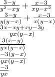 \frac{3-y }{y^2-xy} + \frac{x-3}{xy-x^2} \\ &#10; \frac{3-y}{y(y-x)}+ \frac{x-3}{x(y-x)} \\ &#10; \frac{3x-xy+xy-3y}{yx(y-x)} \\ &#10; \frac{3(x-y)}{yx(y-x)} \\ &#10; \frac{-3(y-x)}{yx(y-x)} \\ &#10; \frac{-3}{yx}