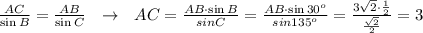 \frac{AC}{\sin B}= \frac{AB}{\sin C} \ \ \to \ \ AC= \frac{AB \cdot \sin B}{sin C}= \frac{AB \cdot \sin 30^o}{sin 135^o}= \frac{3 \sqrt{2} \cdot \frac{1}{2} }{ \frac{ \sqrt{2} }{2} }= 3