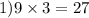 1) 9 \times 3 = 27