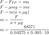 F-F_{TP}=ma \\ F-\mu mg=ma \\ F=m(a+\mu g) \\ m = \dfrac{F}{a+\mu g} \\ m = \dfrac{68571}{0,04375+ 0,005 \cdot 10}