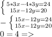 \left\{ {{5*3x-4*3y=24} \atop{15x-12y=20}}\right. \\-\left\{{{15x-12y=24}\atop{15x-12y=20}}\right.\\0=4=