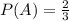 P(A)=\frac{2}{3}