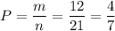 P= \dfrac{m}{n} =\dfrac{12}{21}= \dfrac{4}{7}