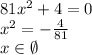 81x^2+4=0 \\ x^2=- \frac{4}{81} \\ x \in \emptyset