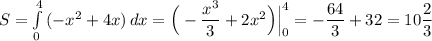 S = \int\limits^4_0 {(-x^{2} + 4x)} \, dx = \Big(-\dfrac{x^{3}}{3} +2x^{2} \Big)\Big |_{0}^{4} =- \dfrac{64}{3}+ 32 = 10\dfrac{2}{3}