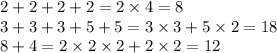 2 + 2 + 2 + 2 = 2 \times 4 = 8\\ 3 + 3 + 3 + 5 + 5 = 3 \times 3 + 5 \times 2 = 18 \\ 8 + 4 = 2 \times 2 \times 2 + 2 \times 2 = 12