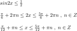 sin2x \leq \frac{1}{2}\\\\\frac{\pi }{6}+2\pi n\leq 2x\leq \frac{5\pi }{6}+2\pi n\; ,\; n\in Z\\\\ \frac{\pi }{12}+\pi n\leq x \leq \frac{5\pi }{12}+\pi n\; ,\; n\in Z