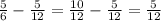 \frac{5}{6} - \frac{5}{12} = \frac{10}{12} - \frac{5}{12} = \frac{5}{12}