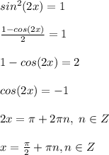 sin^2(2x)=1\\\\&#10;\frac{1-cos(2x)}{2}=1\\\\&#10;1-cos(2x)=2\\\\&#10;cos(2x)=-1\\\\&#10;2x=\pi+2\pi n,\ n\in Z\\\\&#10;x=\frac{\pi}{2}+\pi n, n\in Z