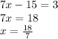 7x-15=3 \\ 7x=18 \\ x= \frac{18}{7}