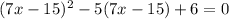 (7x-15)^2-5(7x-15)+6=0