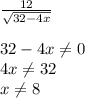 \frac{12}{ \sqrt{32-4x} } \\ \\ 32-4x \neq 0 \\ 4x \neq 32 \\ x \neq8