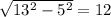 \sqrt{13 { }^{2} - 5 {}^{2} } = 12