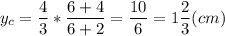 \displaystyle y_{c}= \frac{4}{3}* \frac{6+4}{6+2}= \frac{10}{6}=1 \frac{2}{3}(cm)