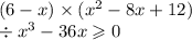 (6 - x) \times ( {x}^{2} - 8x + 12) \\ \div {x}^{3} - 36x \geqslant 0