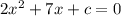 2 x^{2} +7x+c=0