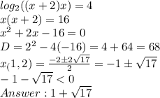 log_{2}((x+2)x)=4\\ x(x+2)=16\\ x^2+2x-16=0\\ D=2^2-4(-16)=4+64=68\\ x_(1,2)=\frac{-2\pm 2\sqrt{17}}{2}=-1\pm \sqrt{17}\\ -1-\sqrt{17}