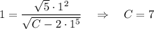 1=\dfrac{ \sqrt{5}\cdot 1^2 }{ \sqrt{C-2\cdot 1^5} } ~~~\Rightarrow~~~ C=7