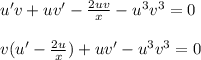 u'v+uv'- \frac{2uv}{x} -u^3v^3=0\\ \\ v(u'- \frac{2u}{x} )+uv'-u^3v^3=0