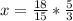 x = \frac{18}{15} * \frac{5}{3}