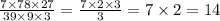 \frac{7 \times 78 \times 27}{39 \times 9 \times 3} = \frac{7 \times 2 \times 3}{3} = 7 \times 2 = 14