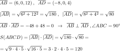 \overline {AB}=(6,0,12)\; ,\; \; \overline {AD}=(-8,0,4)\\\\|\overline {AB}|=\sqrt{6^2+12^2}=\sqrt{180}\; ,\; \; |\overline {AD}|=\sqrt{8^2+4^2}=\sqrt{80}\\\\\overline {AB}\cdot \overline {AD}=-48+48=0\; \; \to \; \; \overline {AB}\perp \overline {AD}\; ,\angle ABC=90^\circ\\\\S(ABCD)=|\overline {AB}|\cdot |\overline {AD}|=\sqrt{180}\cdot \sqrt{80}=\\\\=\sqrt{9\cdot 4\cdot 5}\cdot \sqrt{16\cdot 5}=3\cdot 2\cdot 4\cdot 5=120