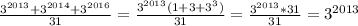 \frac{3 ^{2013} + 3 ^{2014} + 3 ^{2016}}{31} = \frac{{3 ^{2013}(1 + 3 + 3 ^{3})}}{31} = \frac{3 ^{2013}*31}{31} = 3 ^{2013}