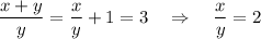 \displaystyle \frac{x+y}{y} = \frac{x}{y} +1=3~~~\Rightarrow~~~ \frac{x}{y} =2