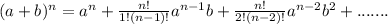 (a+b)^n= a^n+\frac{n!}{1!(n-1)!}a^{n-1}b+ \frac{n!}{2!(n-2)!}a^{n-2}b^2+.......