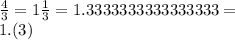 \frac{4}{3} = 1 \frac{1}{3} = 1.3333333333333333 = \\ 1.(3)