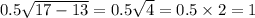 0.5 \sqrt{17 - 13} = 0.5 \sqrt{4} = 0.5 \times 2 = 1